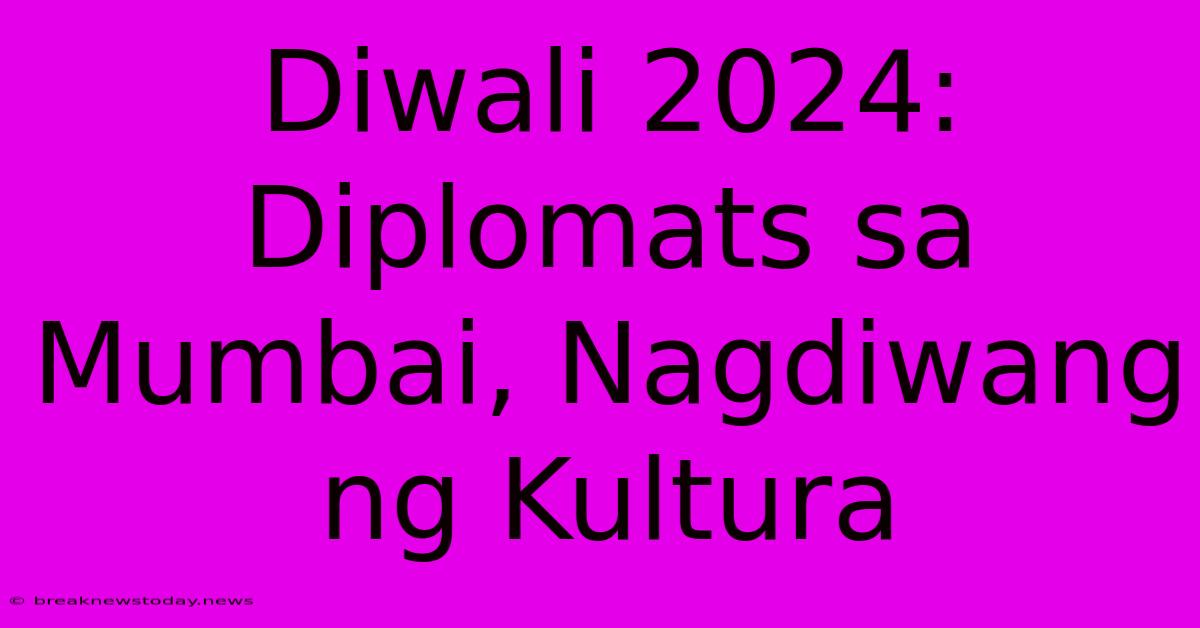 Diwali 2024: Diplomats Sa Mumbai, Nagdiwang Ng Kultura