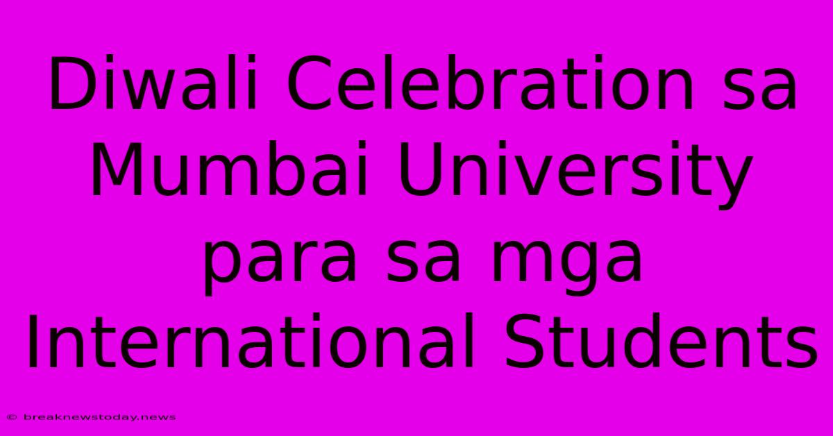 Diwali Celebration Sa Mumbai University Para Sa Mga International Students