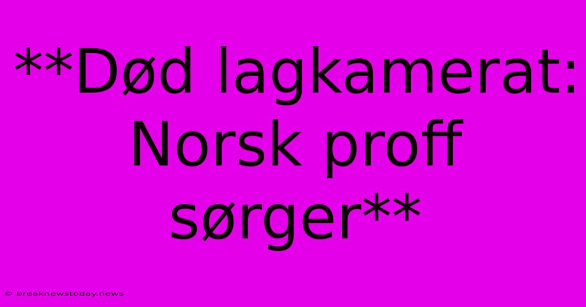 **Død Lagkamerat: Norsk Proff Sørger** 