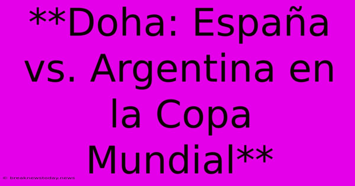 **Doha: España Vs. Argentina En La Copa Mundial**