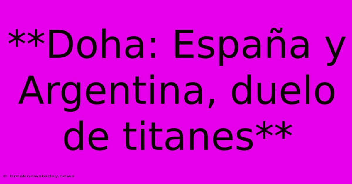 **Doha: España Y Argentina, Duelo De Titanes** 