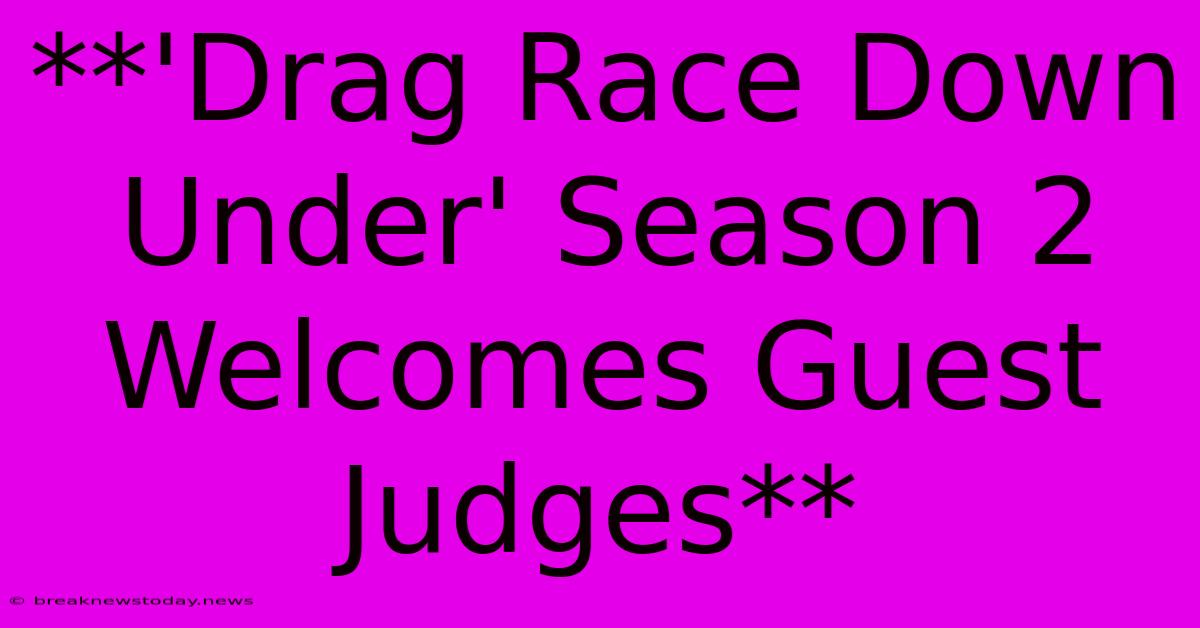 **'Drag Race Down Under' Season 2 Welcomes Guest Judges**