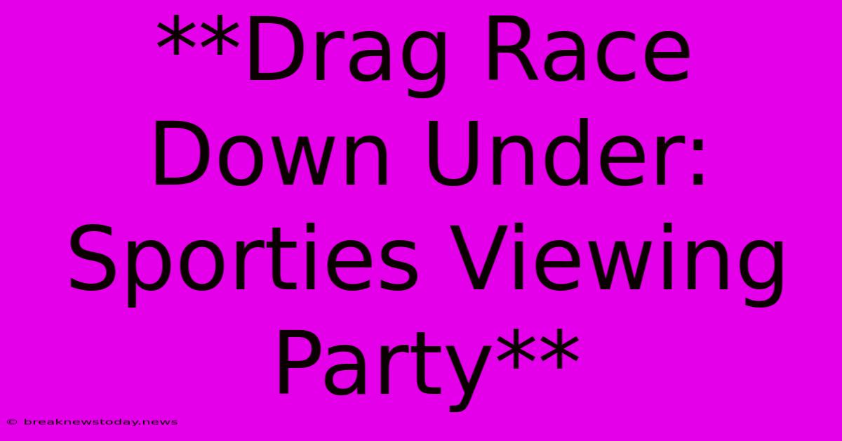 **Drag Race Down Under: Sporties Viewing Party** 