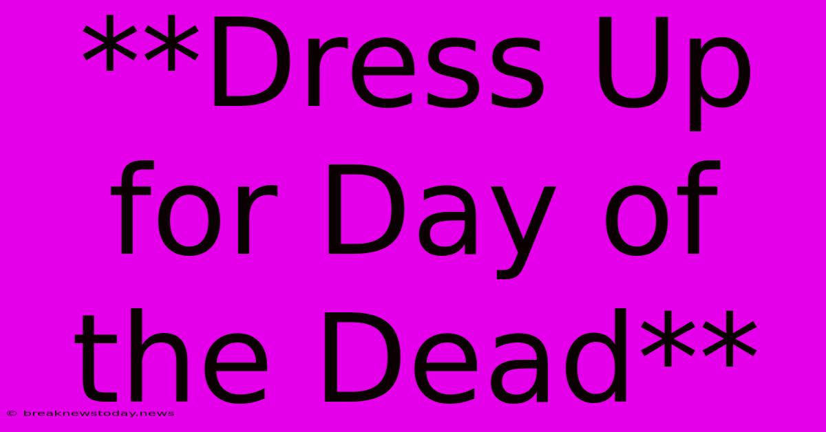 **Dress Up For Day Of The Dead**