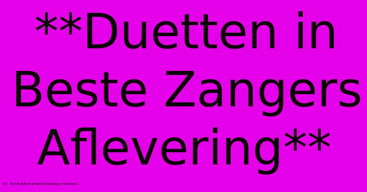 **Duetten In Beste Zangers Aflevering**