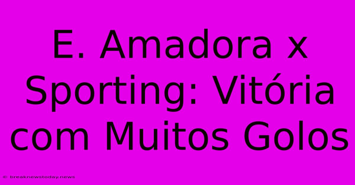 E. Amadora X Sporting: Vitória Com Muitos Golos 