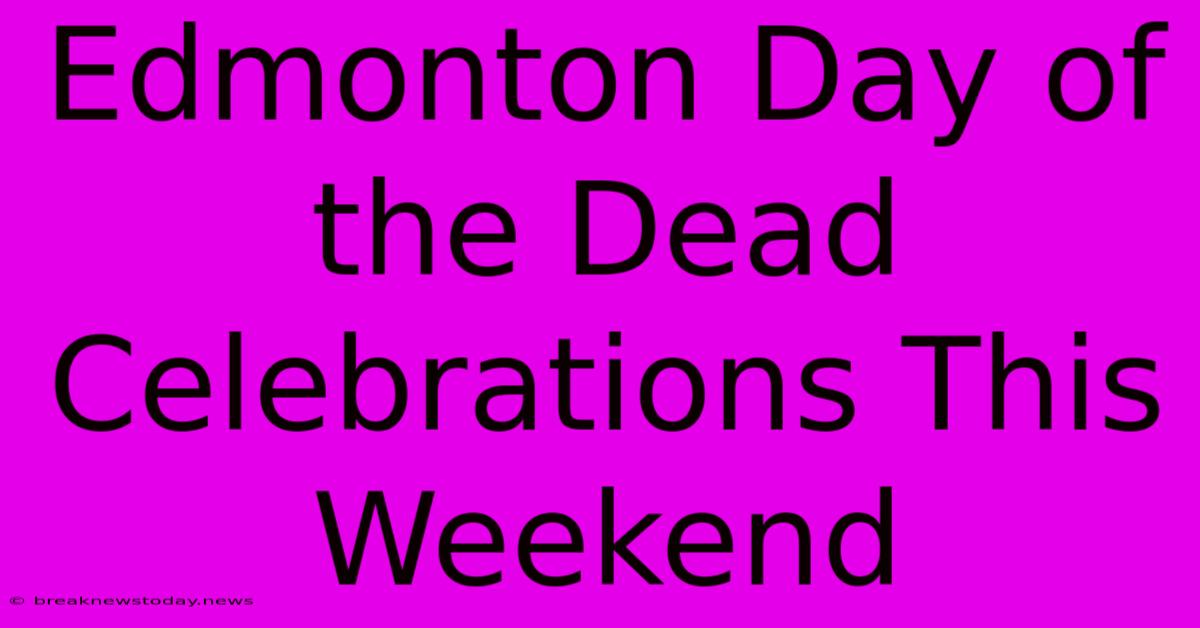 Edmonton Day Of The Dead Celebrations This Weekend