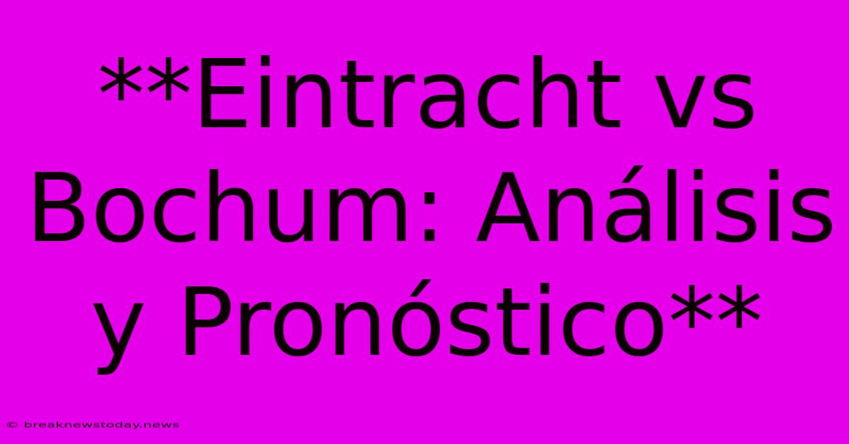 **Eintracht Vs Bochum: Análisis Y Pronóstico** 