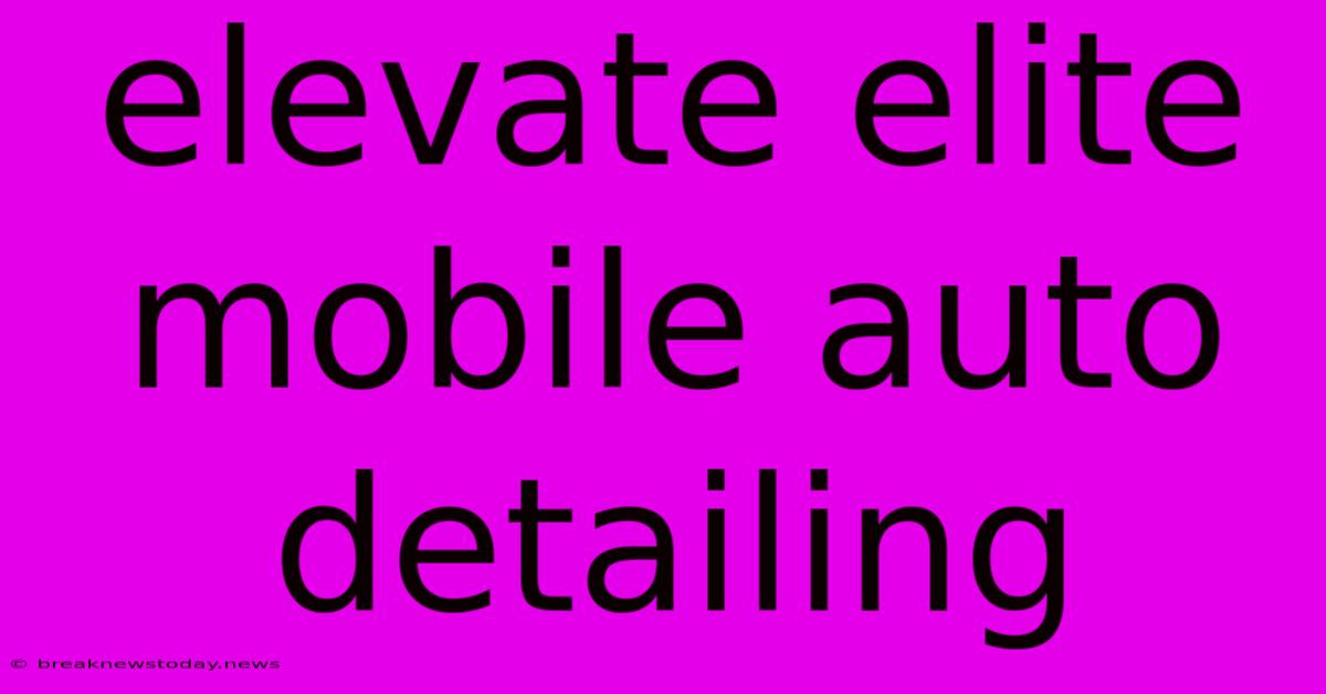 Elevate Elite Mobile Auto Detailing