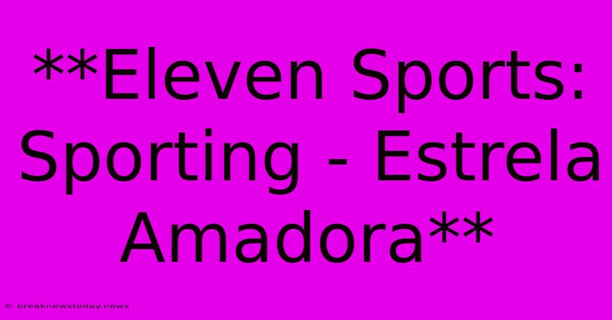 **Eleven Sports: Sporting - Estrela Amadora**