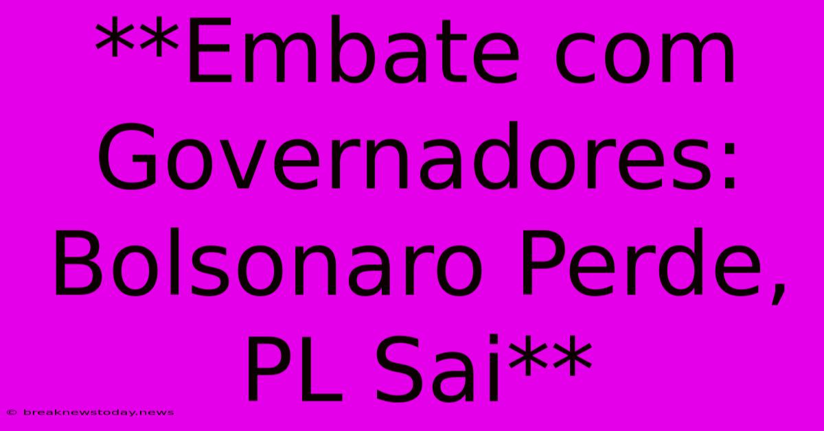 **Embate Com Governadores: Bolsonaro Perde, PL Sai**