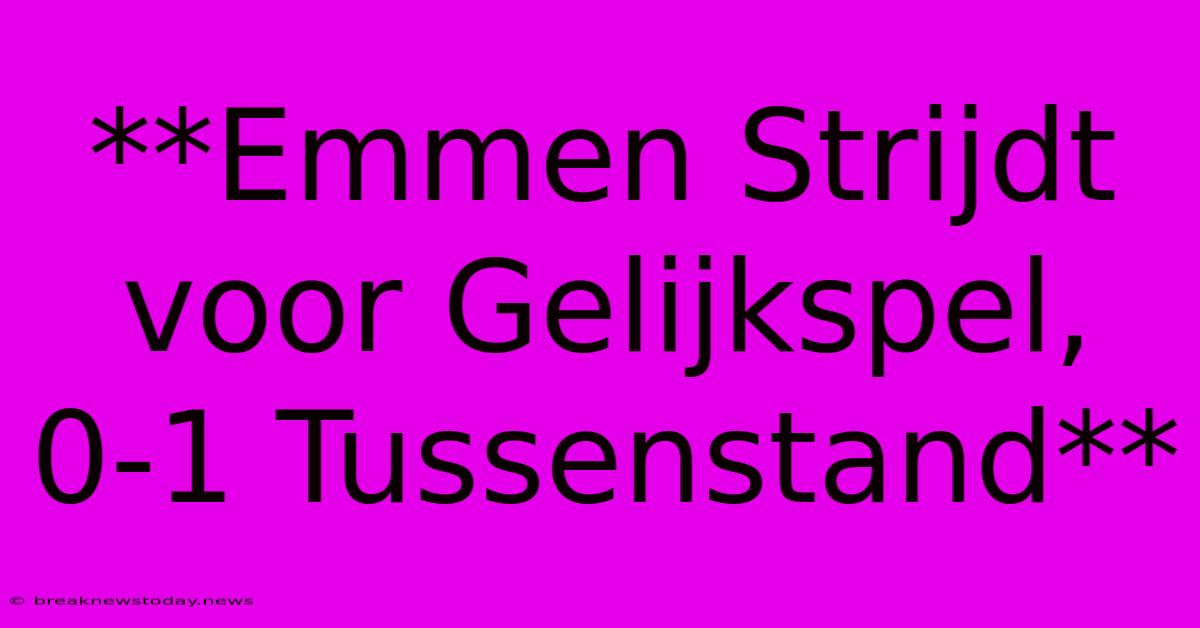 **Emmen Strijdt Voor Gelijkspel, 0-1 Tussenstand**