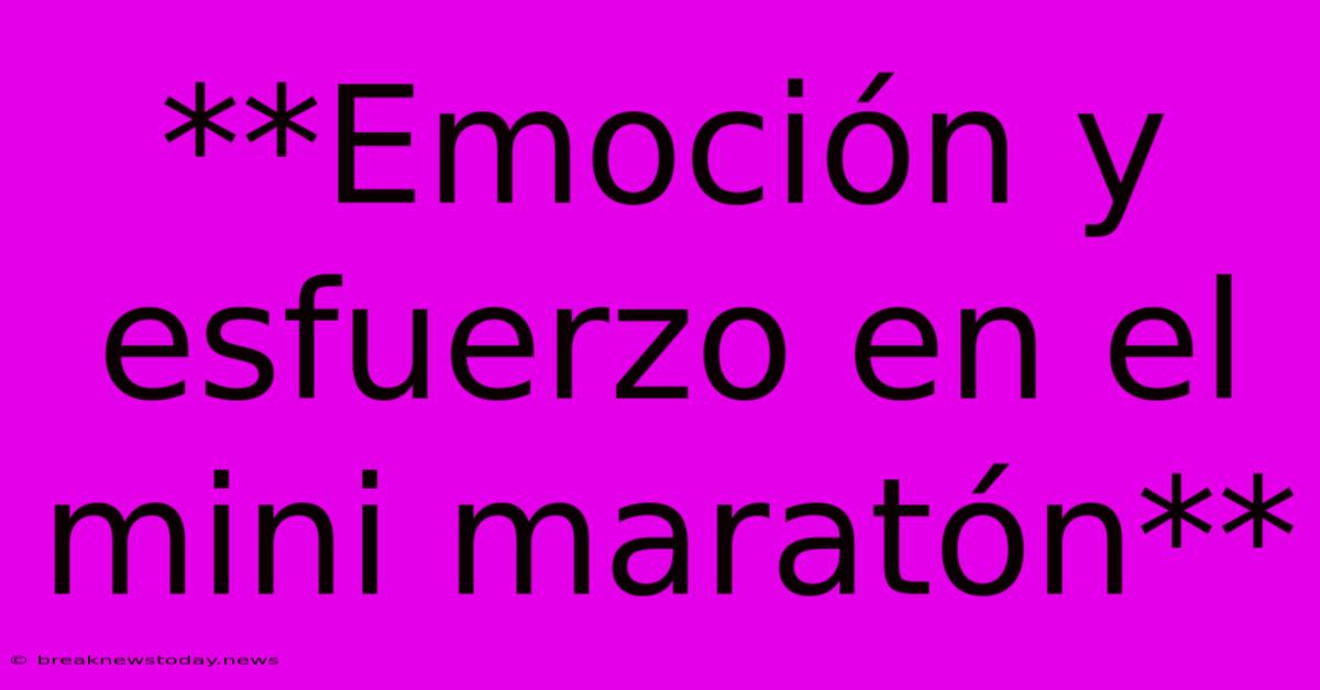 **Emoción Y Esfuerzo En El Mini Maratón**