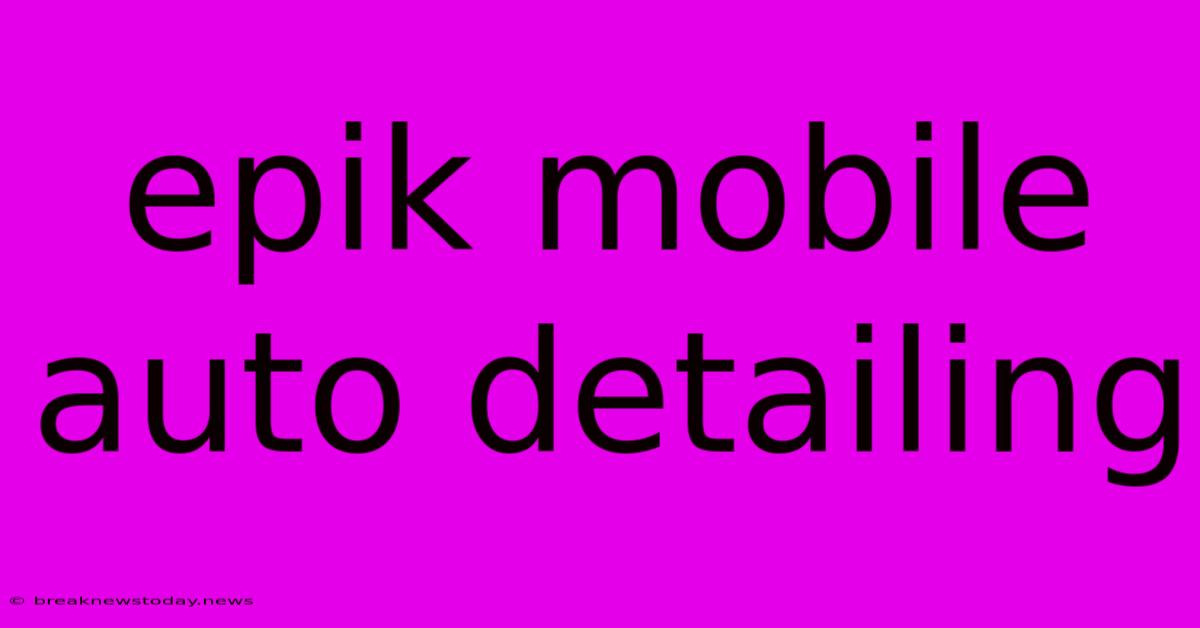 Epik Mobile Auto Detailing