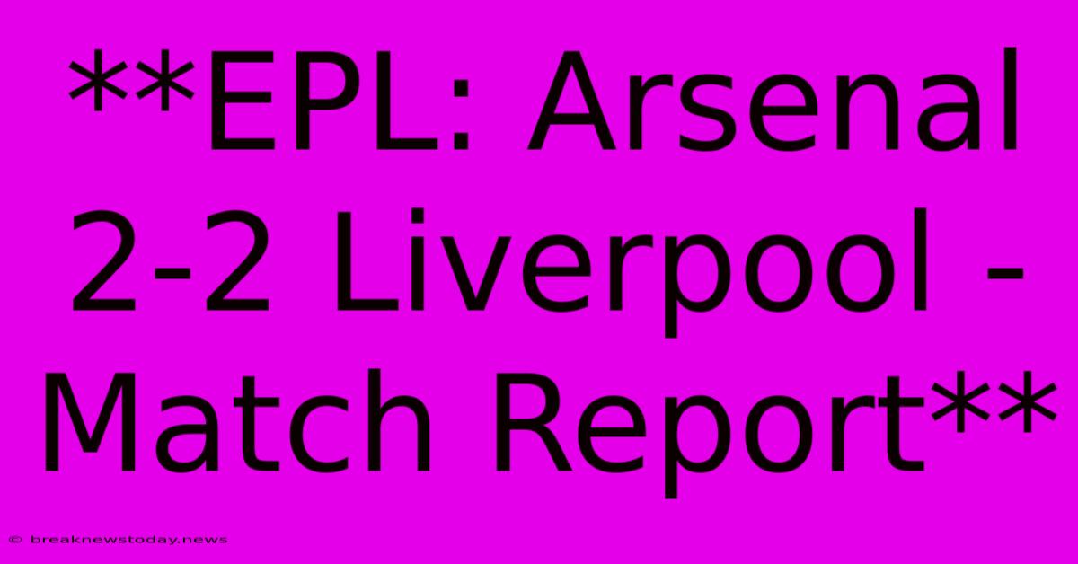 **EPL: Arsenal 2-2 Liverpool - Match Report**