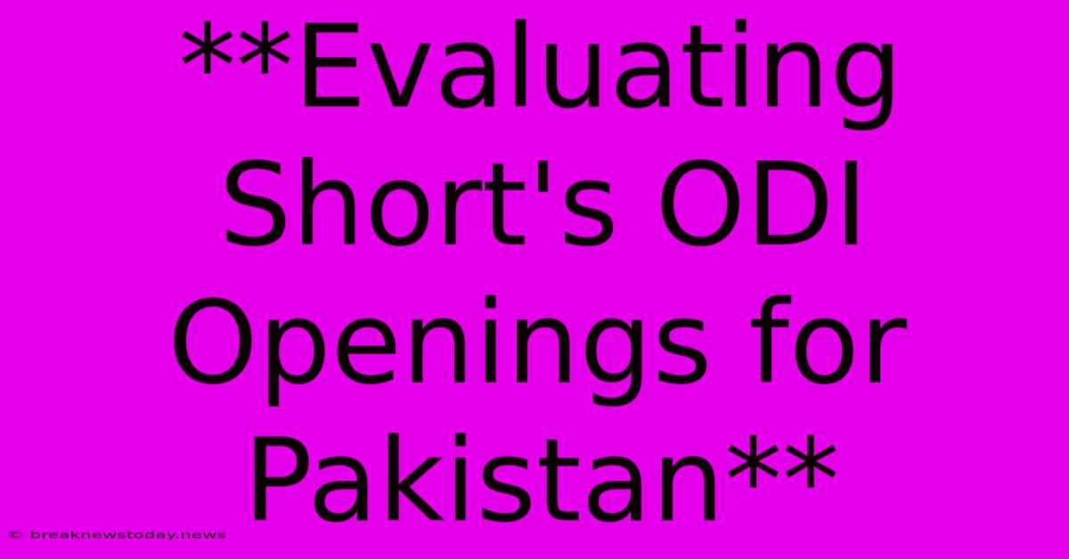 **Evaluating Short's ODI Openings For Pakistan**