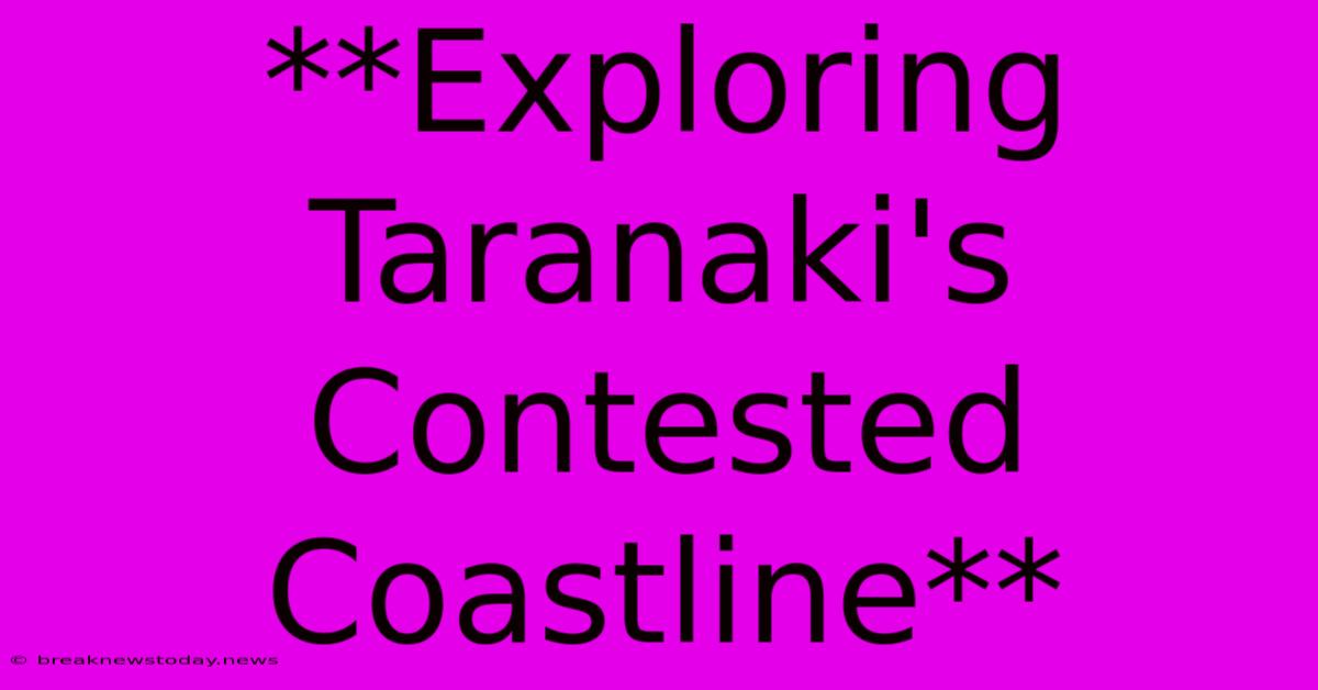 **Exploring Taranaki's Contested Coastline**