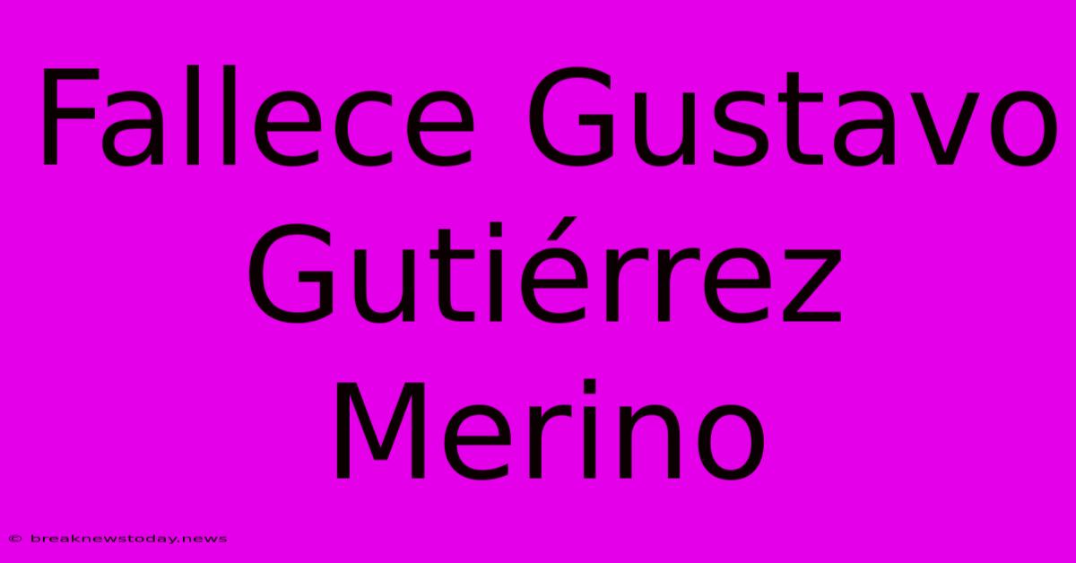 Fallece Gustavo Gutiérrez Merino