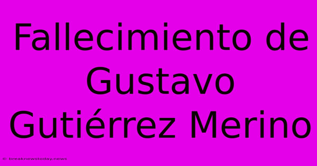 Fallecimiento De Gustavo Gutiérrez Merino