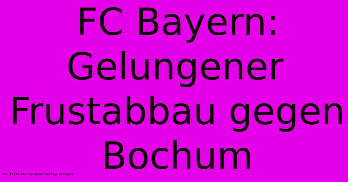 FC Bayern: Gelungener Frustabbau Gegen Bochum