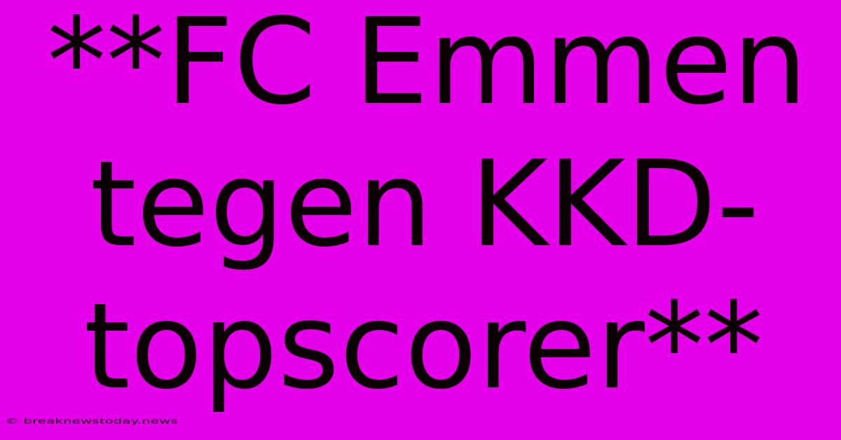 **FC Emmen Tegen KKD-topscorer**