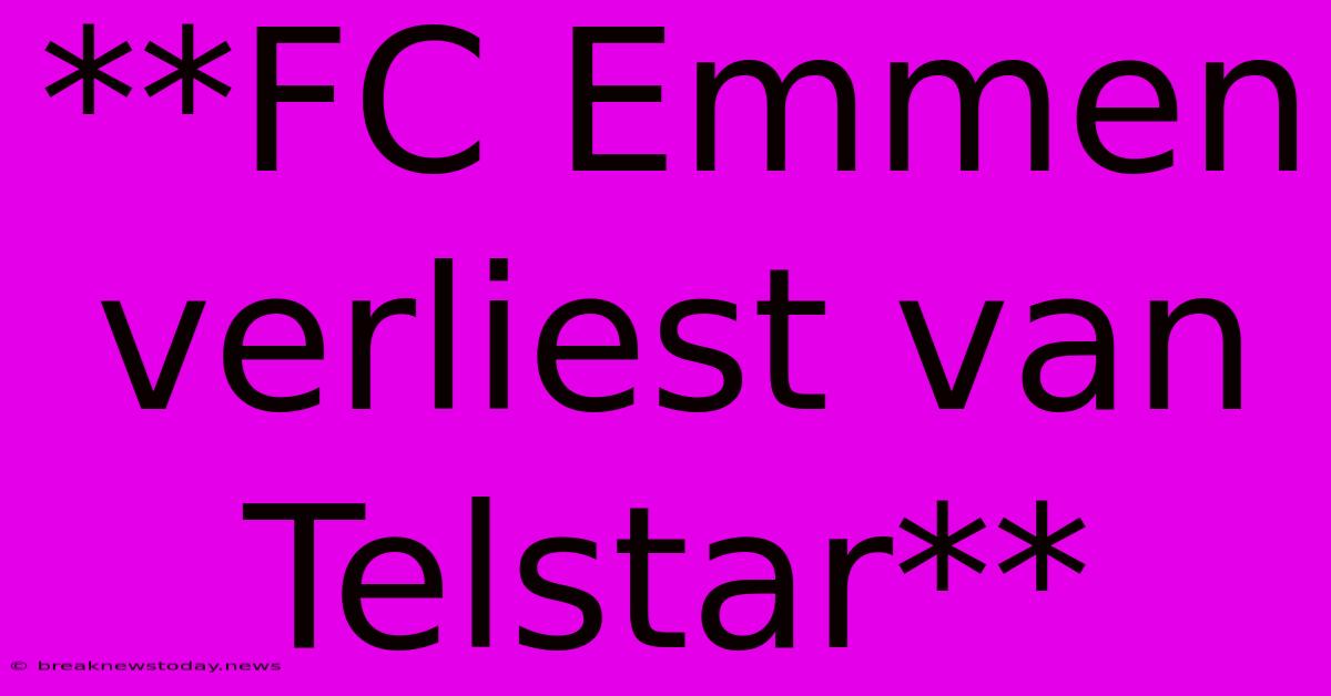 **FC Emmen Verliest Van Telstar**