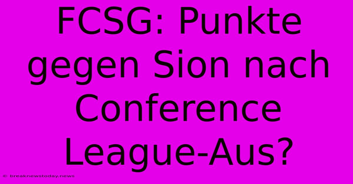 FCSG: Punkte Gegen Sion Nach Conference League-Aus?