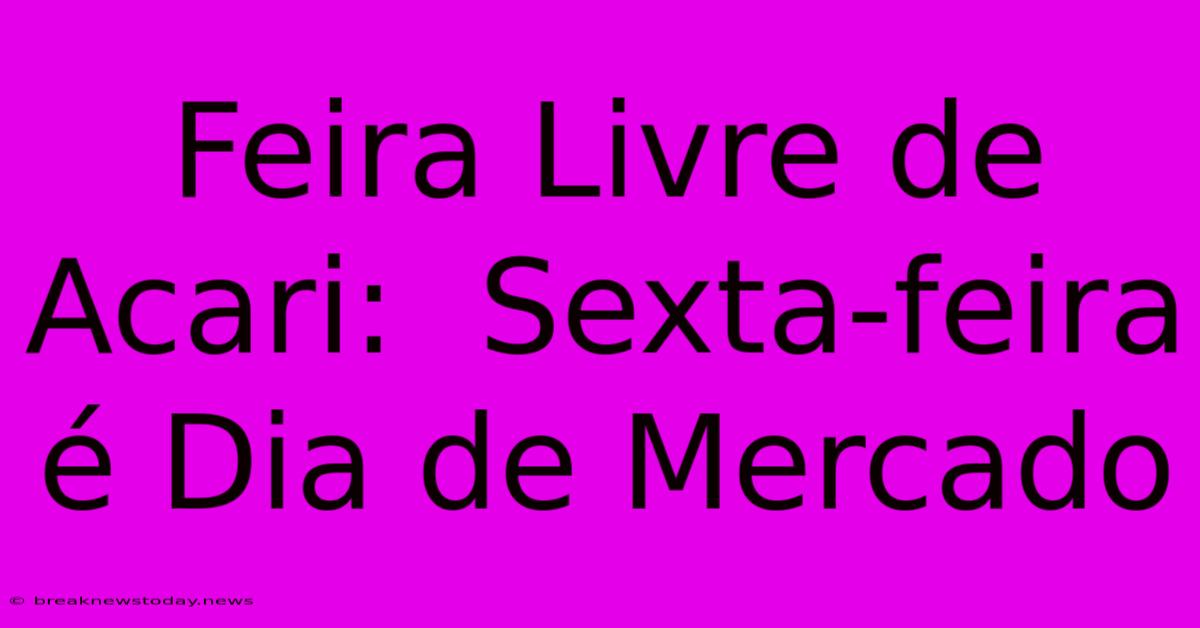 Feira Livre De Acari:  Sexta-feira É Dia De Mercado