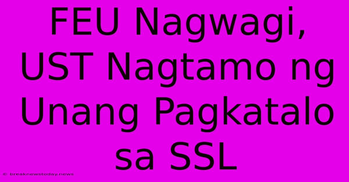 FEU Nagwagi, UST Nagtamo Ng Unang Pagkatalo Sa SSL