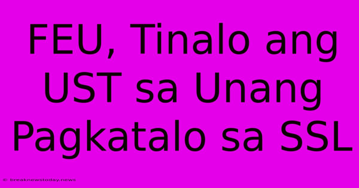 FEU, Tinalo Ang UST Sa Unang Pagkatalo Sa SSL