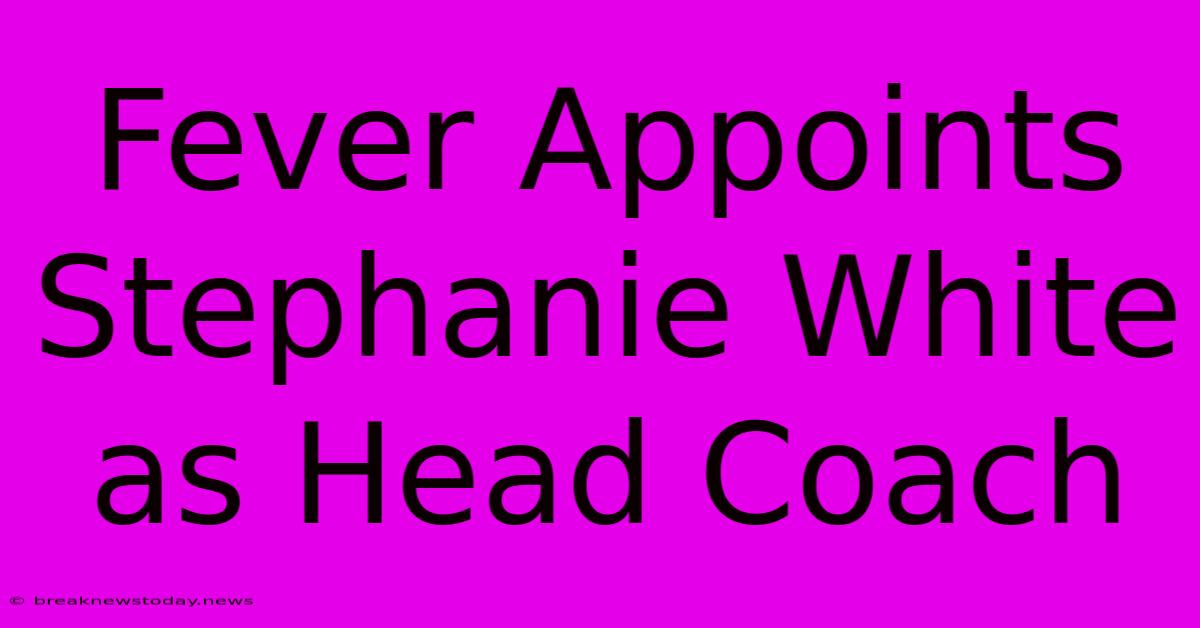 Fever Appoints Stephanie White As Head Coach