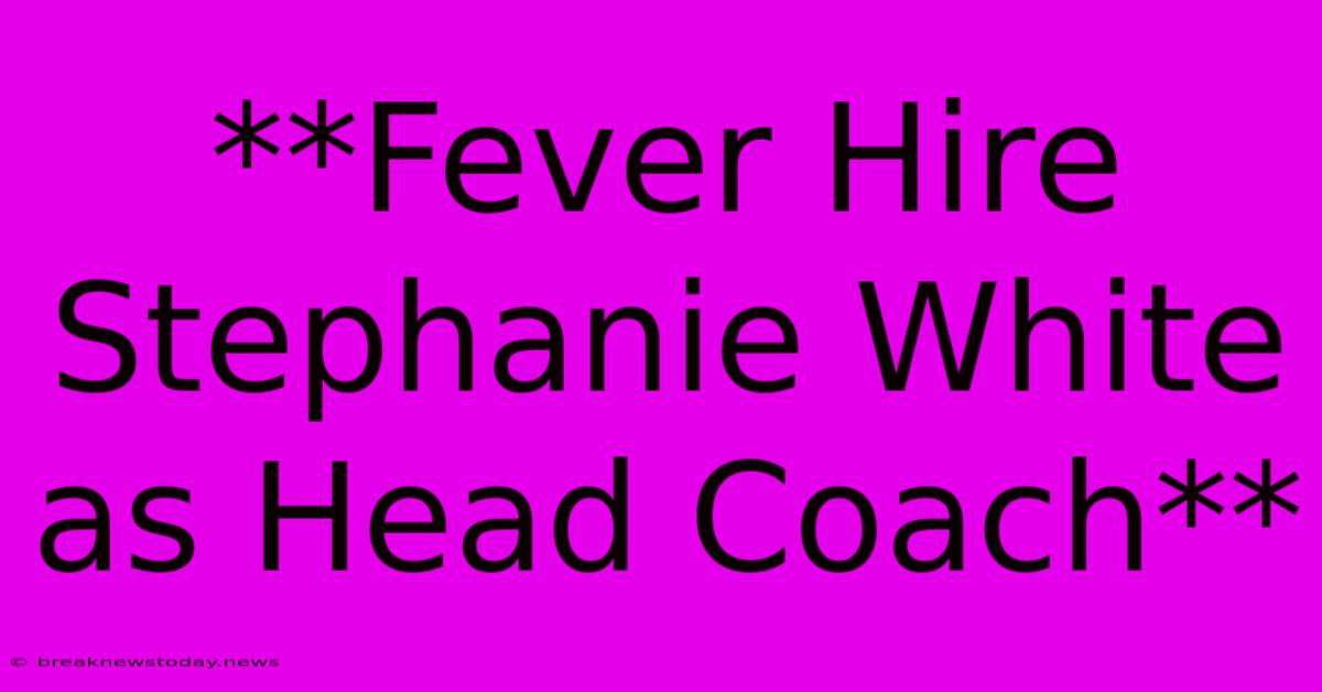 **Fever Hire Stephanie White As Head Coach**