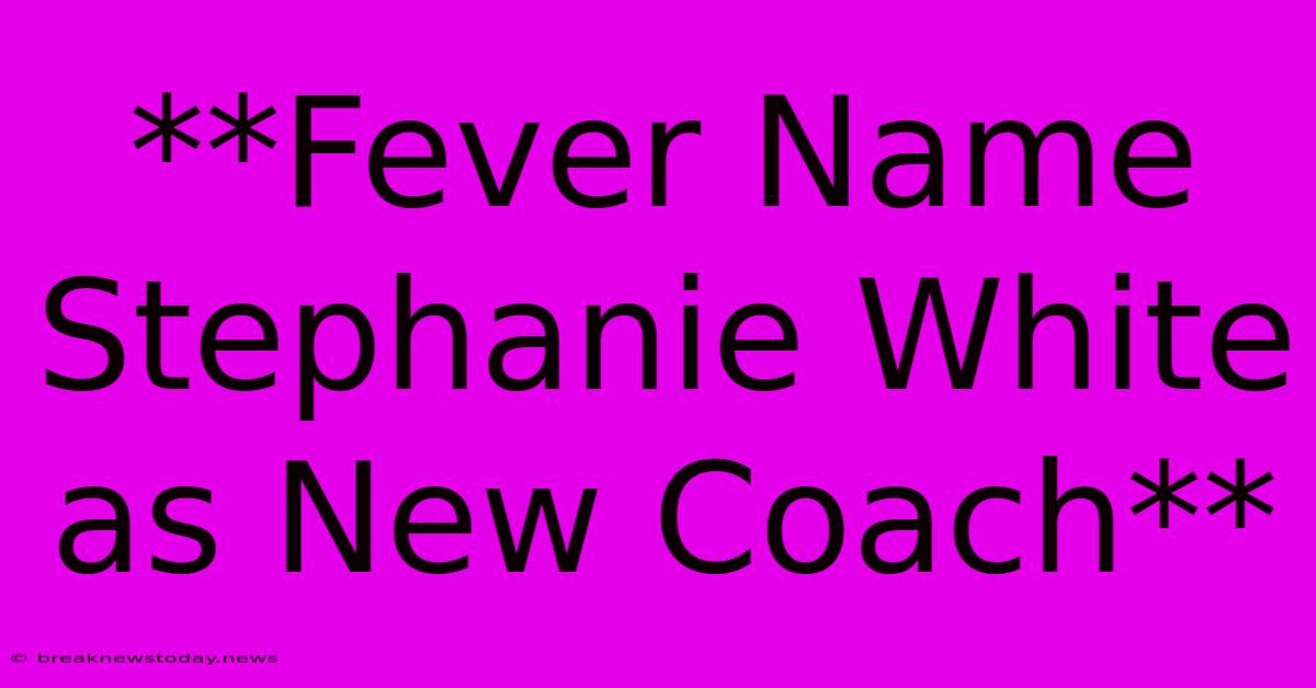 **Fever Name Stephanie White As New Coach**