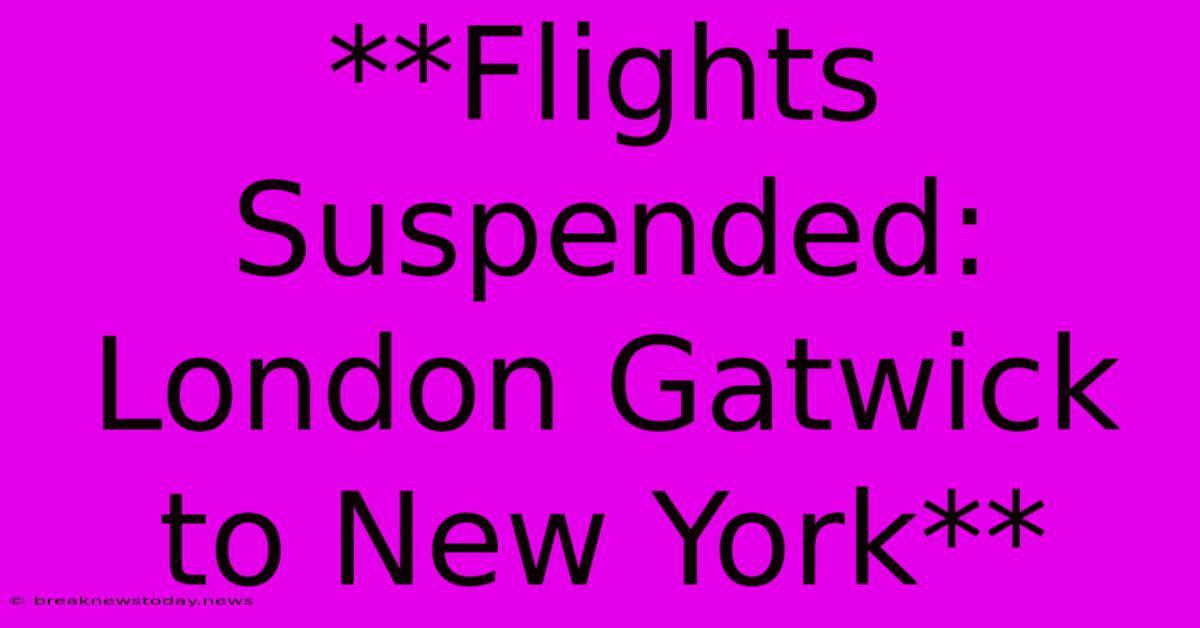 **Flights Suspended: London Gatwick To New York**