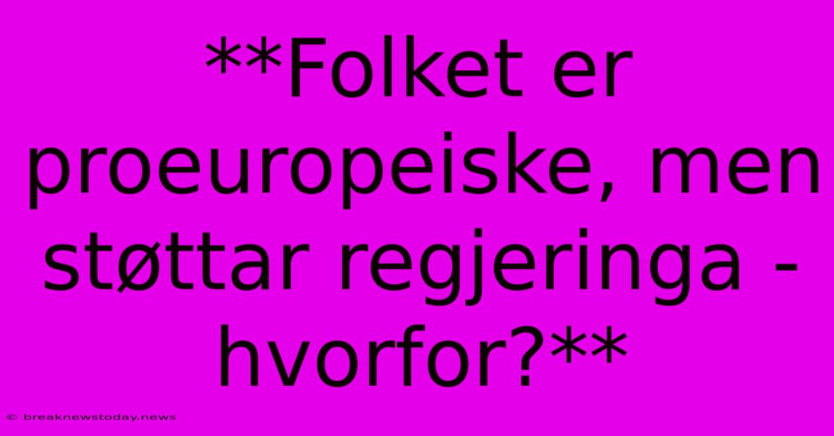 **Folket Er Proeuropeiske, Men Støttar Regjeringa - Hvorfor?** 