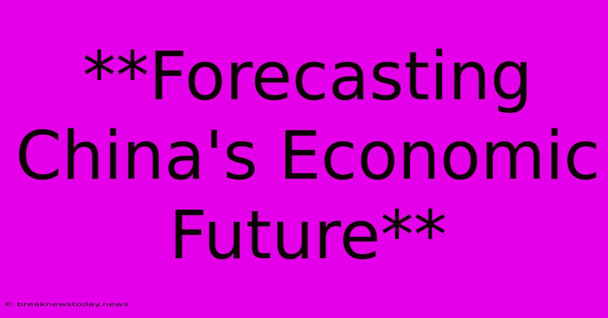 **Forecasting China's Economic Future**