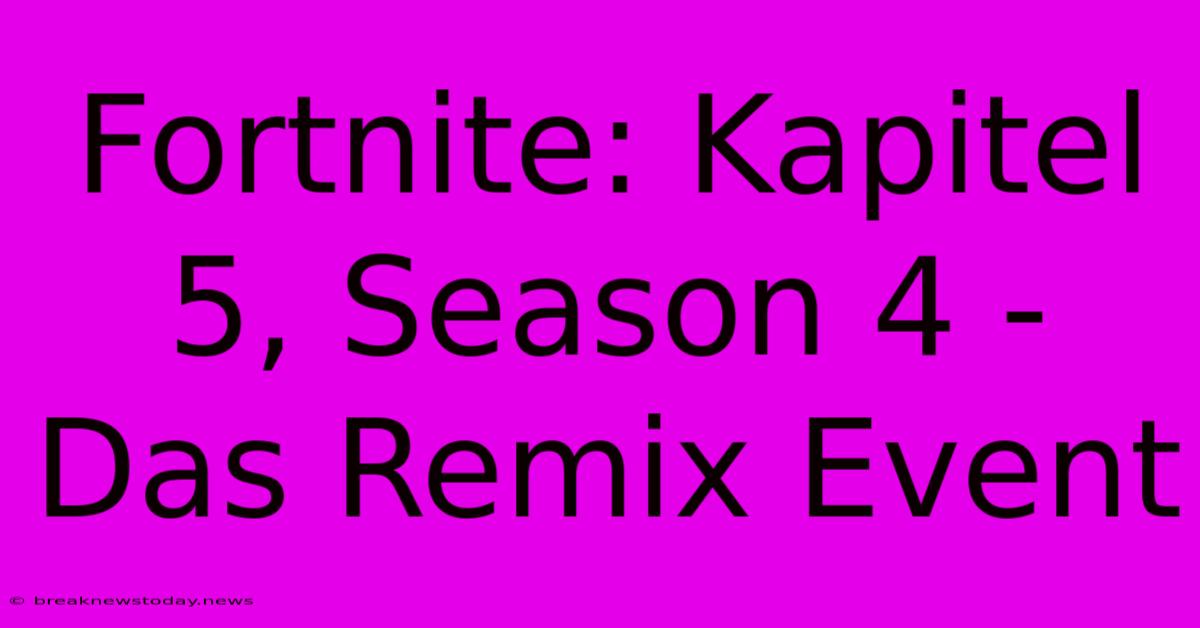 Fortnite: Kapitel 5, Season 4 - Das Remix Event