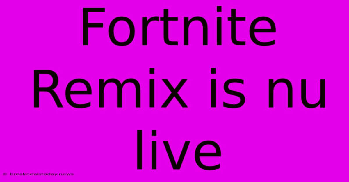 Fortnite Remix Is Nu Live