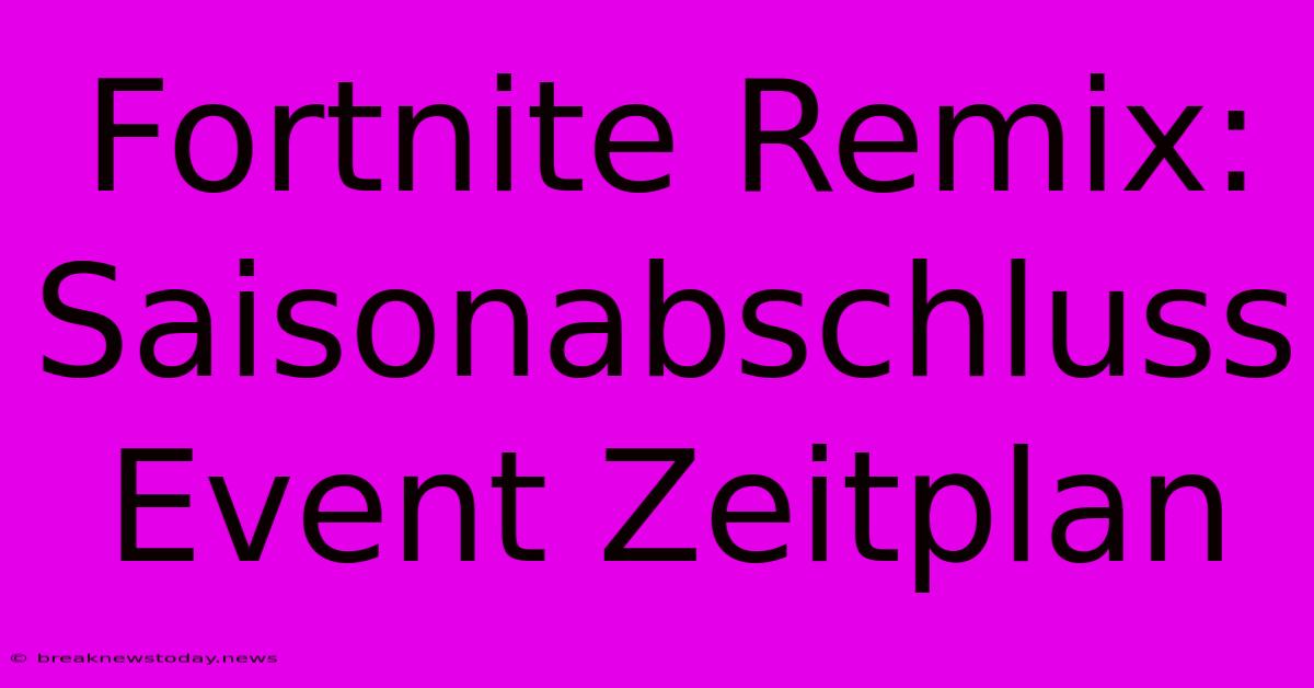 Fortnite Remix: Saisonabschluss Event Zeitplan