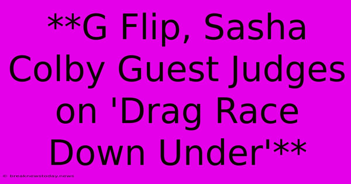 **G Flip, Sasha Colby Guest Judges On 'Drag Race Down Under'** 