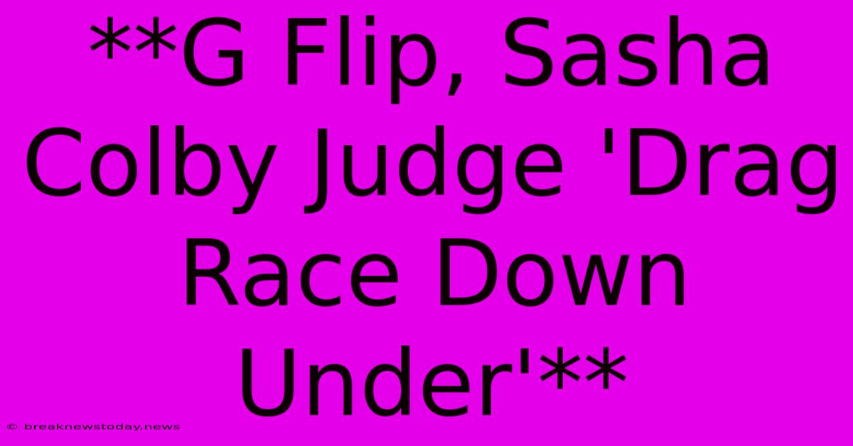 **G Flip, Sasha Colby Judge 'Drag Race Down Under'**