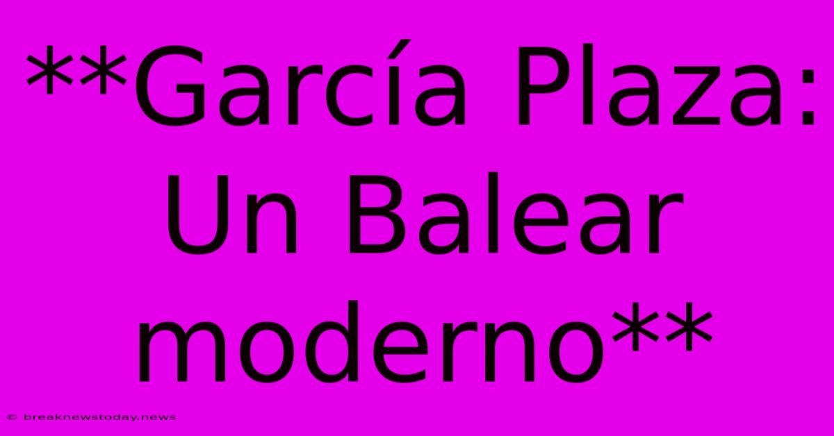 **García Plaza: Un Balear Moderno**