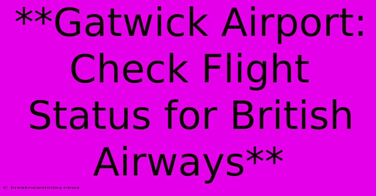 **Gatwick Airport: Check Flight Status For British Airways** 