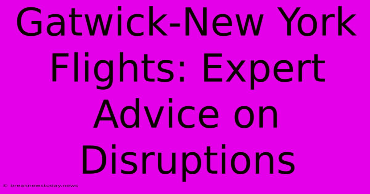 Gatwick-New York Flights: Expert Advice On Disruptions