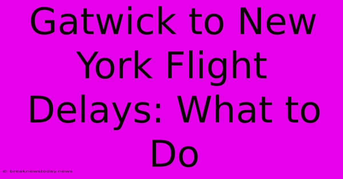 Gatwick To New York Flight Delays: What To Do