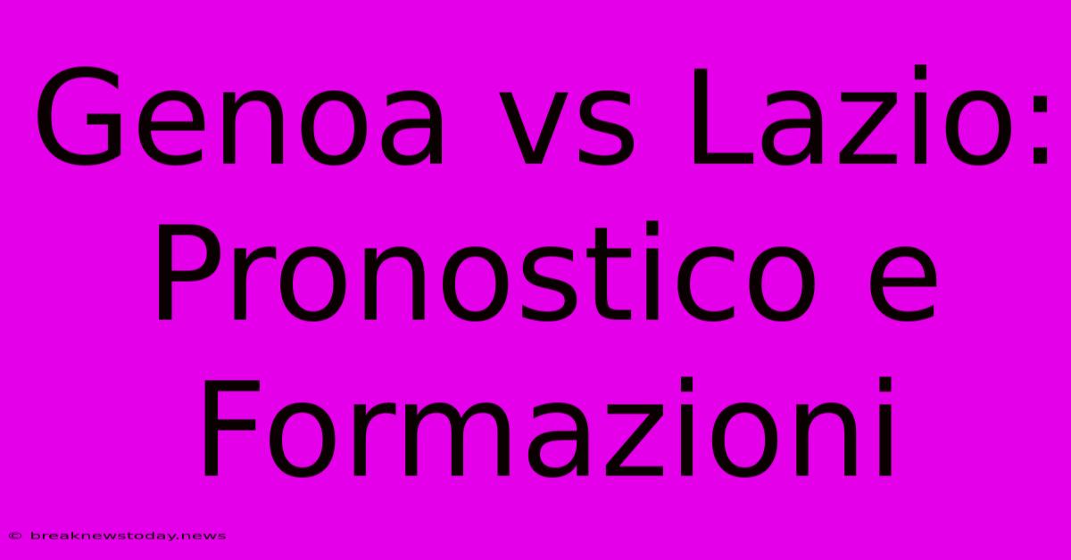 Genoa Vs Lazio: Pronostico E Formazioni