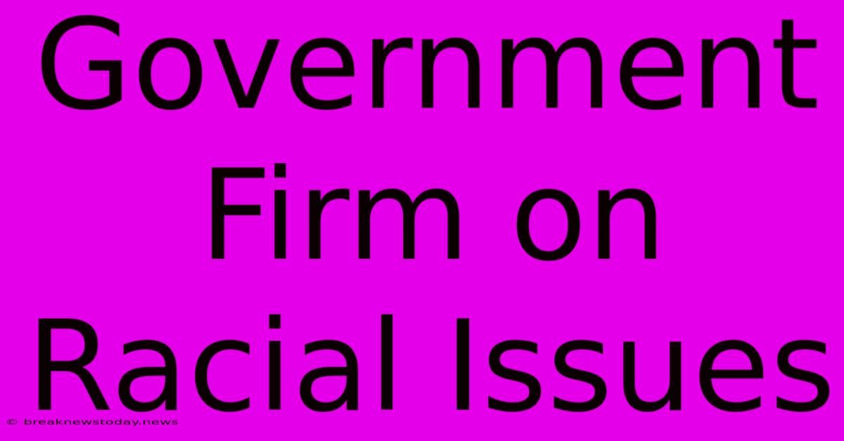 Government Firm On Racial Issues