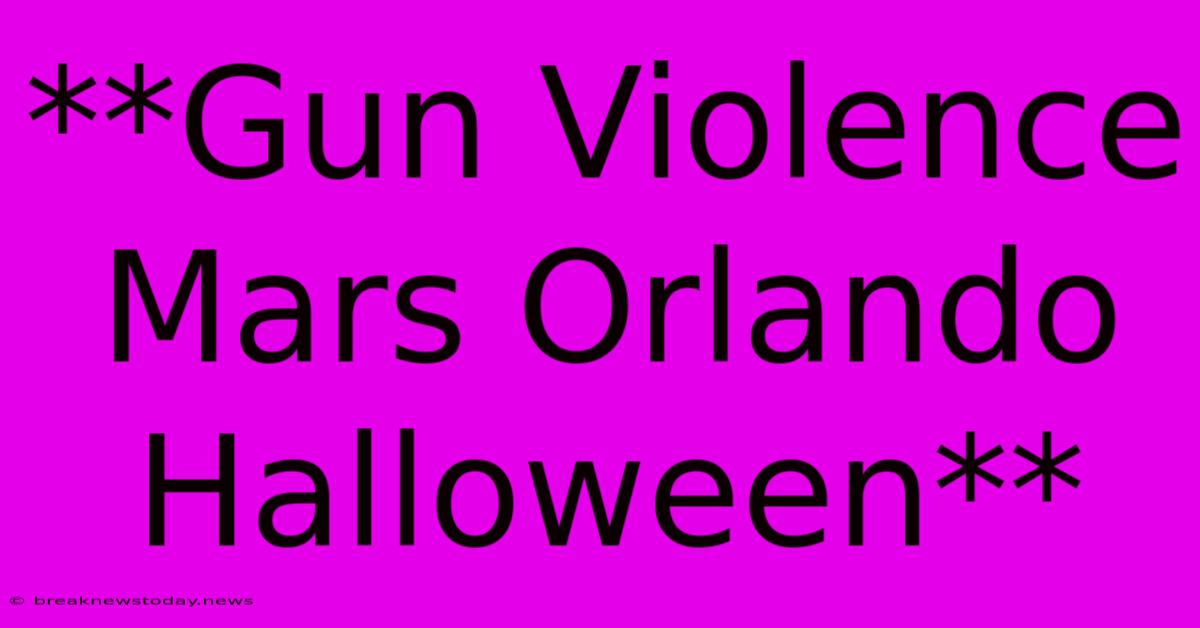 **Gun Violence Mars Orlando Halloween**