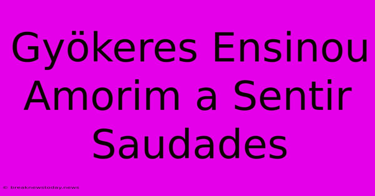 Gyökeres Ensinou Amorim A Sentir Saudades