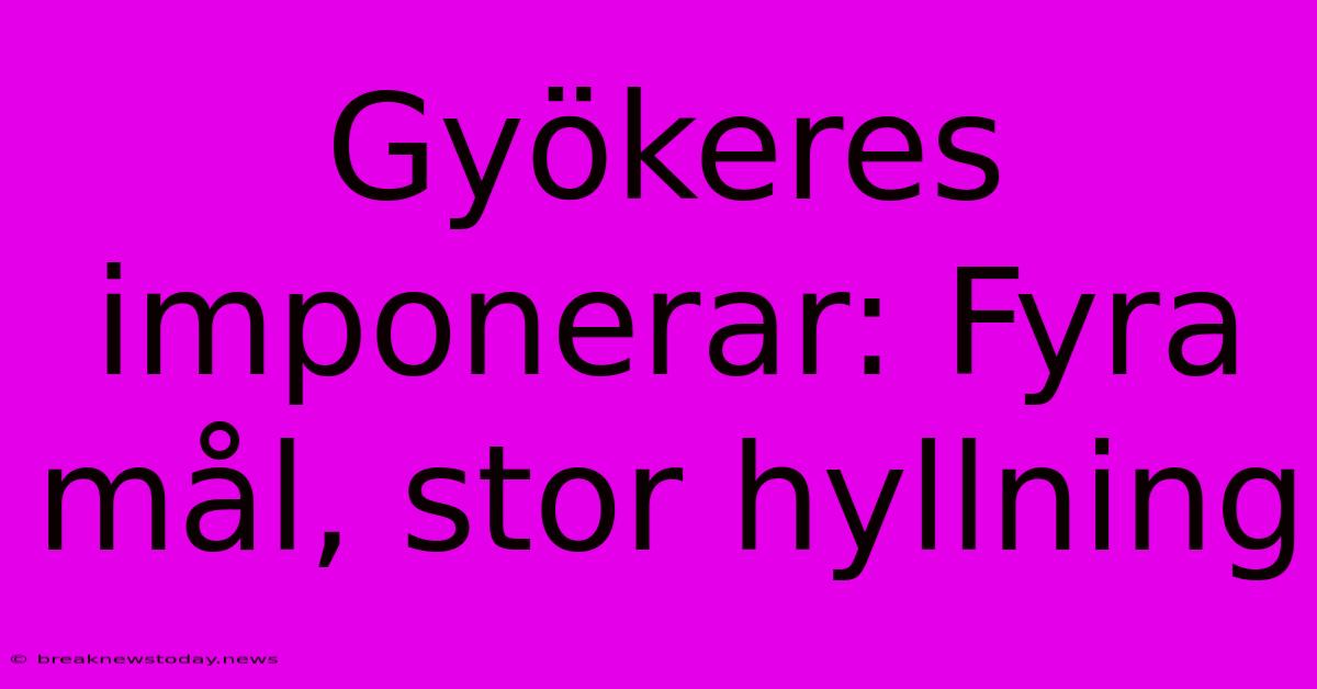 Gyökeres Imponerar: Fyra Mål, Stor Hyllning